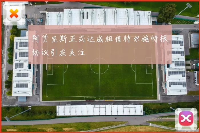 阿贾克斯正式达成租借特尔施特根协议引发关注